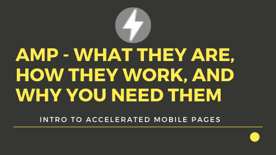 Accelerated mobile pages – What they are, how they work, and why you need them.