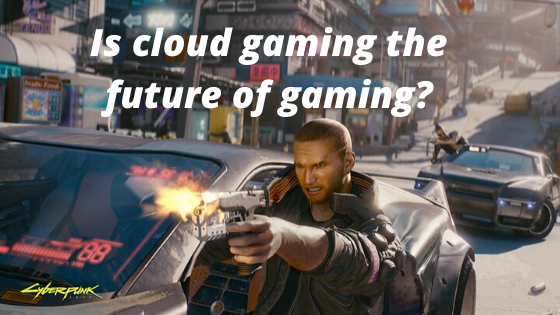 Is cloud gaming the future of gaming?