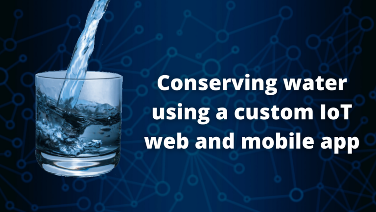 Conserving water using a custom IoT web and mobile app