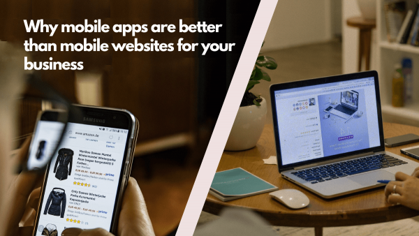 Why mobile apps are better than mobile websites for your business