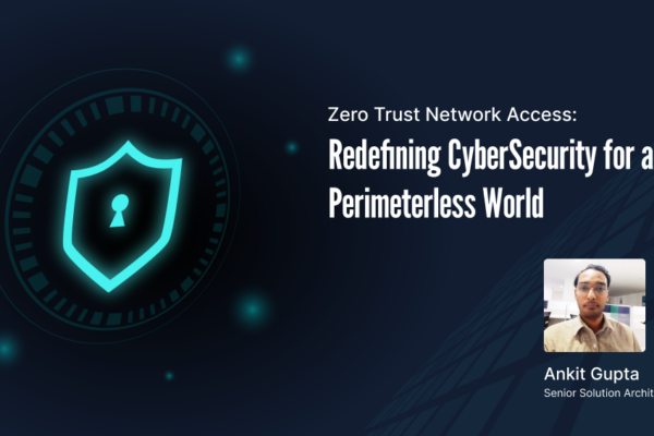 Zero Trust Network Access: Redefining Cyber Security for a Perimeterless World